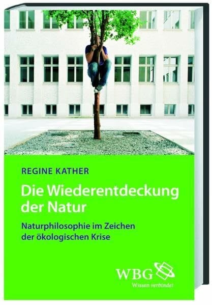 Kather, Regine Die Wiederentdeckung der Natur: Naturphilosophie im Zeichen der ökologischen Krise