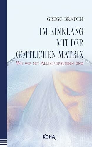 Braden, Gregg Im Einklang mit der göttlichen Matrix: Wie wir mit Allem verbunden sind