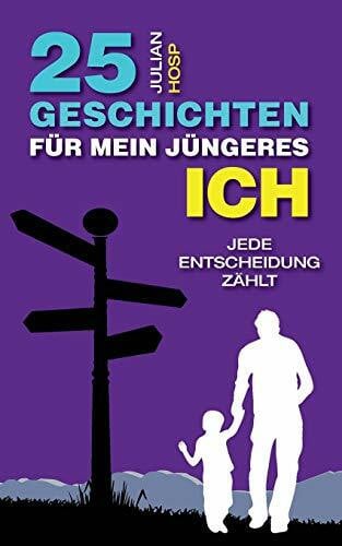 Hosp, Dr. Julian 25 Geschichten für mein jüngeres Ich: Ein inspirierender und motivierender Leitfaden für smarte Abkürzungen im täglichen Leben für außergewöhnlichen ... unerwarteten Einfluss auf dein Leben haben.