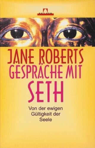 Roberts, Jane Gespräche mit Seth: Von der ewigen Gültigkeit der Seele