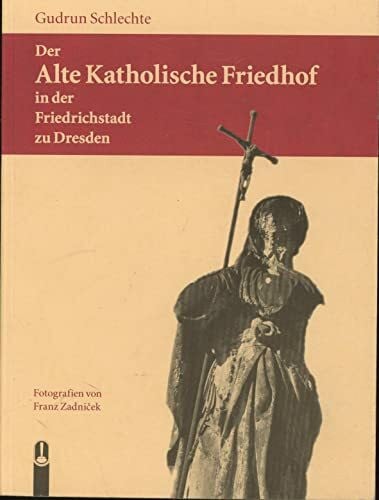 Zadnicek, Franz Der Alte Katholische Friedhof in der Friedrichstadt zu Dresden