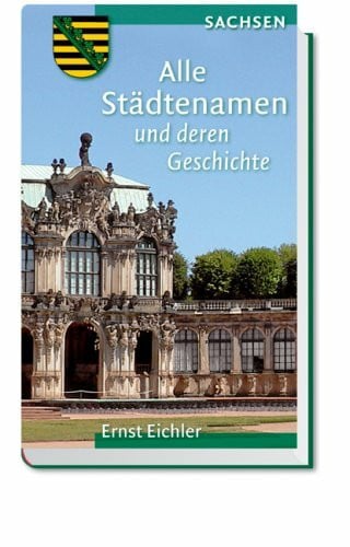 Eichler, Ernst Freistaat Sachsen: Alle Städtenamen und deren Geschichte
