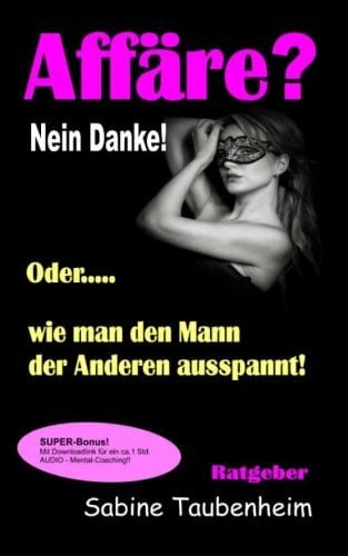 Taubenheim, Sabine Affäre? Nein Danke! Oder, wie man den Mann der Anderen ausspannt!