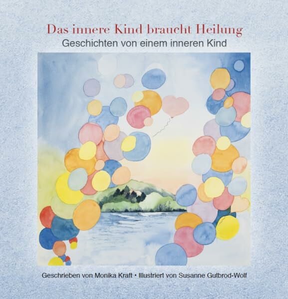 Kraft, Monika Das innere Kind braucht Heilung: Geschichten von einem inneren Kind