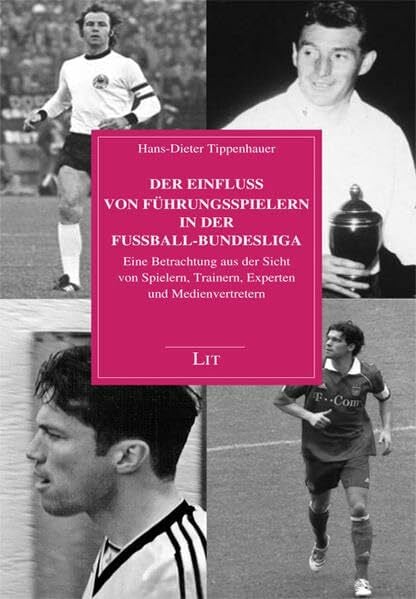 Tippenhauer, Hans-Dieter Der Einfluss von Führungsspielern in der Fußball-Bundesliga: Eine Betrachtung aus der Sicht von Spielern, Trainern, Experten und Medienvertretern (Sportpsychologie)