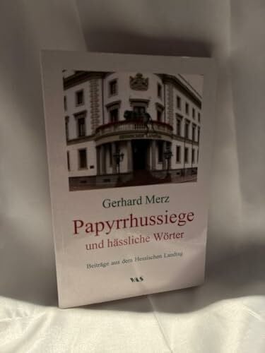 Merz, Gerhard Papyrrhussiege und hässliche Wörter: Beiträge aus dem Hessischen Landtag