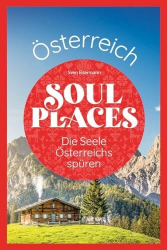 Eisermann, Sven Soul Places Österreich – Die Seele Österreichs spüren: Der besondere Österreich Reiseführer