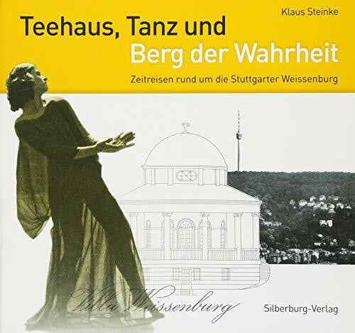 Steinke, Klaus Teehaus, Tanz und Berg der Wahrheit. Zeitreisen rund um die Stuttgarter Weissenburg. Mit vielen noch nie gesehenen historischen Fotografien. Ein ganz ... Isenfels, Reinhard Gunst und Sabine Lutzeier