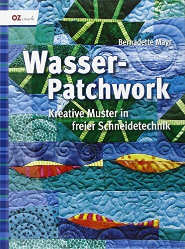 Stängl, Irmgard Wasser-Patchwork: Kreative Muster in freier Schneidetechnik