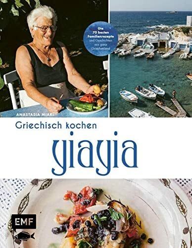 Miari, Anastasia YiaYia – Griechisch kochen: Die 70 besten Familienrezepte, Geschichten und Reportagen aus ganz Griechenland – von Athen bis Zypern mit Omas ... Pasta, Halloumi-Brötchen und mehr
