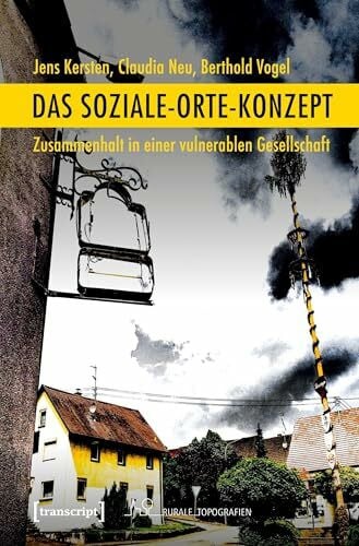 Berthold Vogel Das Soziale-Orte-Konzept: Zusammenhalt in einer vulnerablen Gesellschaft (Rurale Topografien)