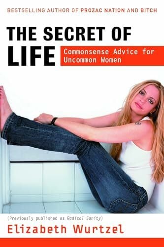 Wurtzel, Elizabeth The Secret of Life: Commonsense Advice for the Uncommon Woman
