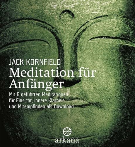 Kornfield, Jack Meditation für Anfänger: + CD mit 6 geführten Meditationen für Einsicht, innere Klarheit und Mitempfinden: Inklusive einer CD mit sechs geführten ... Einsicht, innere Klarheit und Mitempfinden
