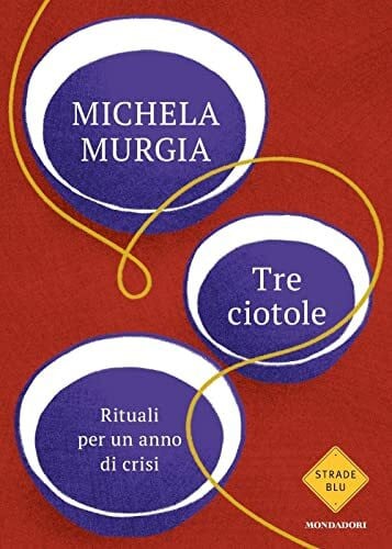 Murgia, Michela Tre ciotole. Rituali per un anno di crisi (Strade blu. Fiction)