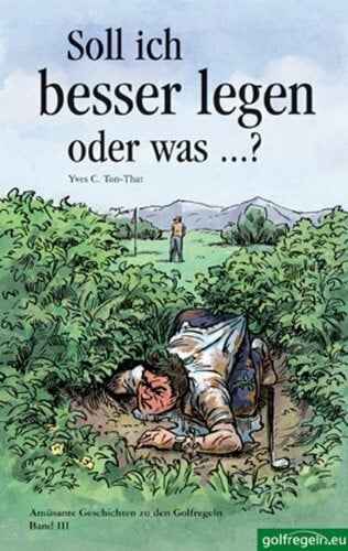 Ton-That, Yves C Soll ich besser legen oder was...?: Amüsante Geschichten zu den Golfregeln. Band III