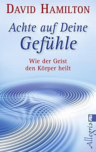 Hamilton, Dr. David R. Achte auf Deine Gefühle!: Wie der Geist den Körper heilt