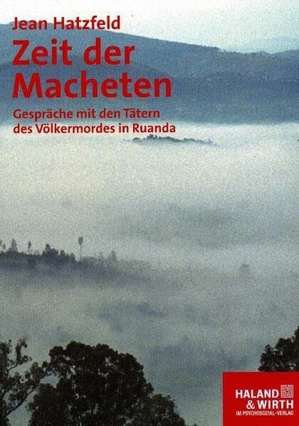 Jean Hatzfeld Zeit der Macheten: Gespräche mit den Tätern des Völkermordes in Ruanda (Haland & Wirth)
