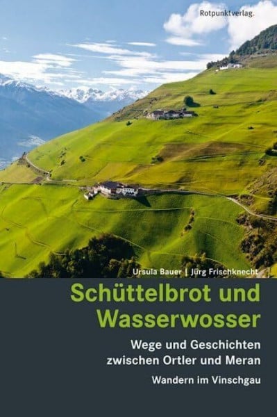 Jürg Frischknecht Schüttelbrot und Wasserwosser: Wege und Geschichten zwischen Ortler und Meran - Wandern im Vinschgau (Lesewanderbuch)