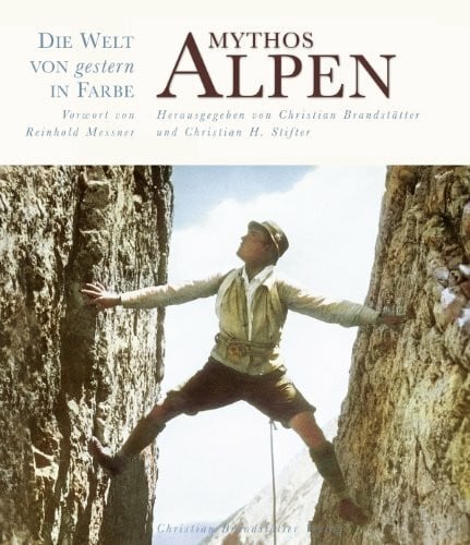 Christian Brandstätter (Hrsg.) Mythos Alpen - Die Welt von gestern in Farbe -: Vorw. v. Reinhold Messner