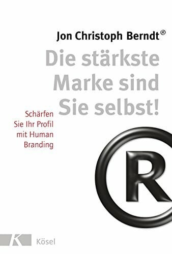 Berndt, Jon Christoph Die stärkste Marke sind Sie selbst!: Schärfen Sie Ihr Profil mit Human Branding. - Aktualisierte und erweiterte Neuauflage