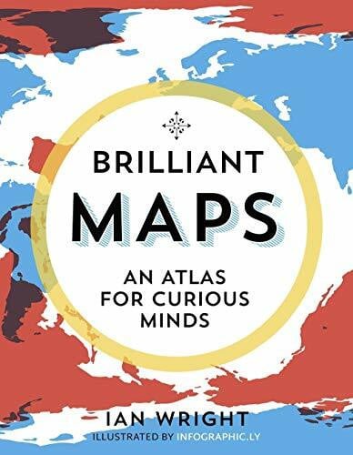Wright, Ian Brilliant Maps: An Atlas for Curious Minds