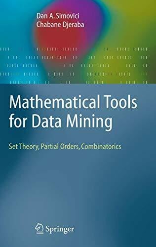 Simovici, Dan A. Mathematical Tools for Data Mining: Set Theory, Partial Orders, Combinatorics (Advanced Information and Knowledge Processing)