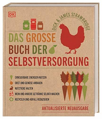 Strawbridge, James Das große Buch der Selbstversorgung: Erneuerbare Energien nutzen. Obst und Gemüse anbauen. Nutztiere halten. Wein und andere Getränke selber machen. Recyceln und Abfall reduzieren