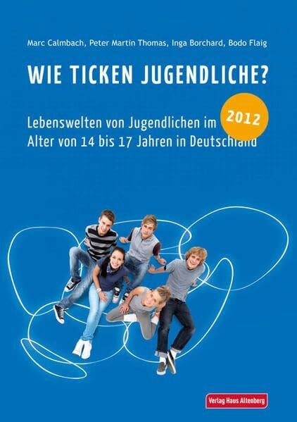Flaig, Bodo B Wie ticken Jugendliche? 2012: Lebenswelten von Jugendlichen im Alter von 14 bis 17 Jahren in Deutschland