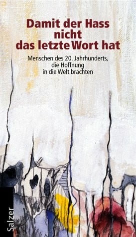 Schupp, Renate Damit der Hass nicht das letzte Wort hat: Menschen des 20. Jahrhunderts, die Hoffnung in die Welt brachten