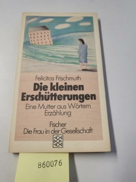 Frischmuth, Felicitas Die kleinen Erschütterungen. Eine Mutter aus Wörtern. Erzählung (Die Frau in der Gesellschaft)