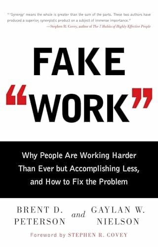 Peterson, Brent D. Fake Work: Why People Are Working Harder than Ever but Accomplishing Less, and How to Fix the Problem