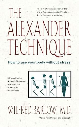 Barlow M.D., Wilfred The Alexander Technique: How to Use Your Body without Stress