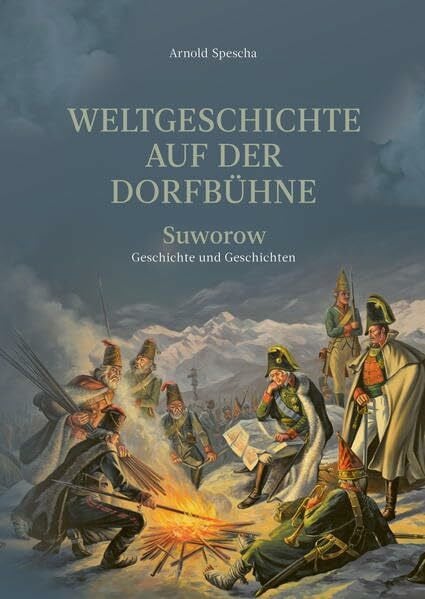 Spescha, Arnold Weltgeschichte auf der Dorfbühne: Suworow - Geschichte und Geschichten