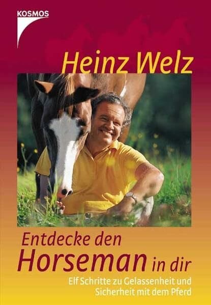 Welz, Heinz Entdecke den Horseman in dir: Elf Schritte zu Gelassenheit und Sicherheit mit dem Pferd