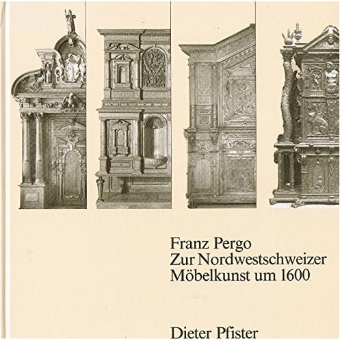 Pfister, Dieter Franz Pergo - Zur Nordwestschweizer Möbelkunst um 1600