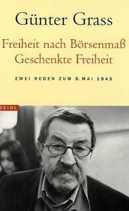 Grass, Günter Freiheit nach Börsenmass - Geschenkte Freiheit: Zwei Reden zum 8. Mai 1945 (Steidl Taschenbücher)