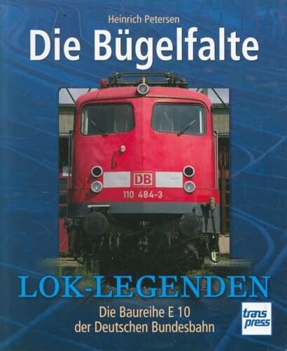 Petersen, Heinrich Die Bügelfalte: Die Baureihe E 10 der Deutschen Bundesbahn (Lok-Legenden)