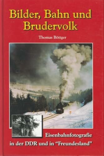 Böttger, Thomas Bilder, Bahn und Brudervolk: Eisenbahnfotografie in der DDR und 'Freundesland'