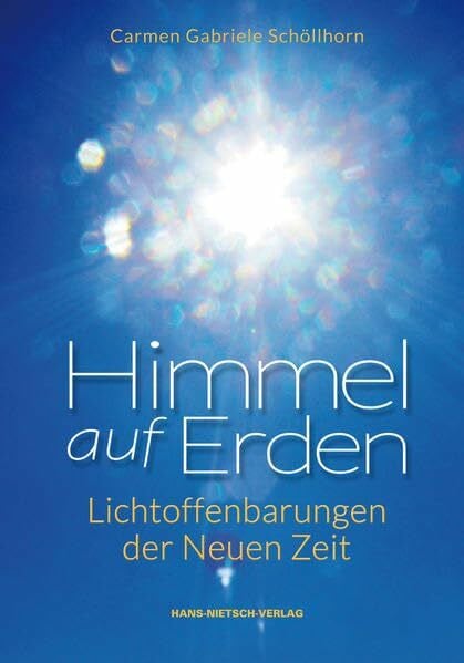 Schöllhorn, Carmen Gabriele Himmel auf Erden: Lichtoffenbarungen der Neuen Zeit