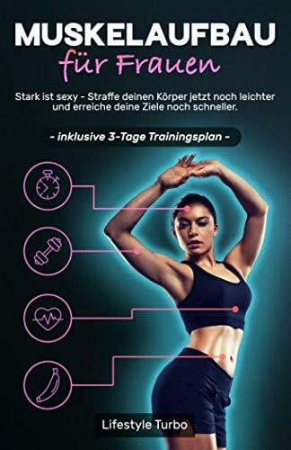 Turbo, Lifestyle Muskelaufbau für Frauen: Stark ist sexy - Straffe deinen Körper jetzt noch leichter und erreiche deine Ziele noch schneller! Inklusive 3 - Tage Trainingsplan.