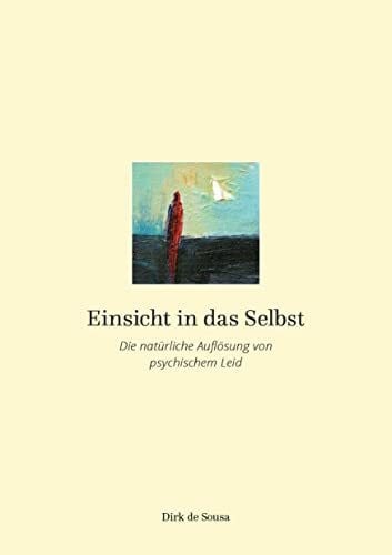 de Sousa, Dirk Einsicht in das Selbst: Die natürliche Auflösung von psychischem Leid