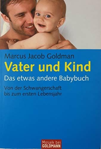 Goldman, Marcus Jacob Vater und Kind: Das etwas andere Babybuch - Von der Schwangerschaft bis zum ersten Lebensjahr (Mosaik bei Goldmann)