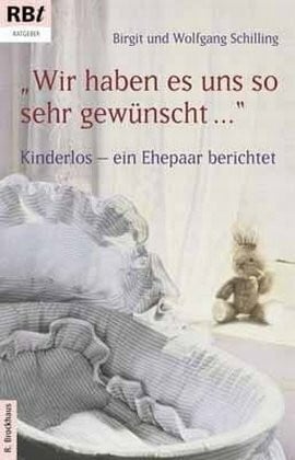 Schilling, Birgit Wir haben es uns so sehr gewünscht ...: Kinderlos - ein Ehepaar berichtet (RBtaschenbücher)