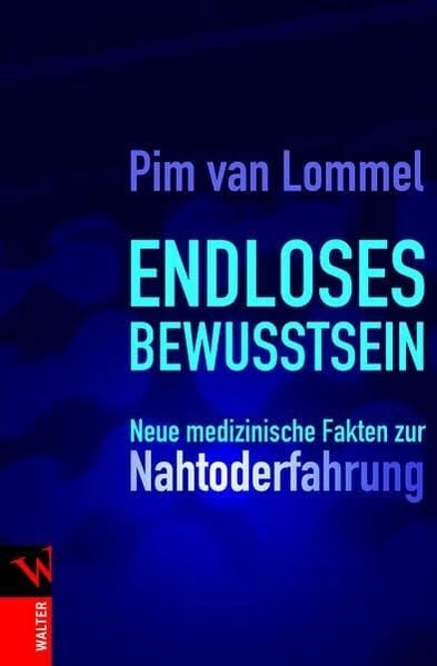 van Lommel, Pim Endloses Bewusstsein: Neue medizinische Fakten zur Nahtoderfahrung