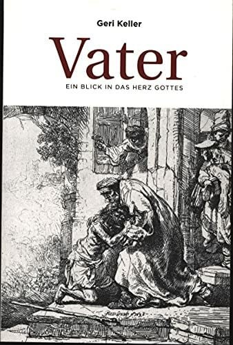 Keller, Geri Vater: Ein Blick in das Herz Gottes