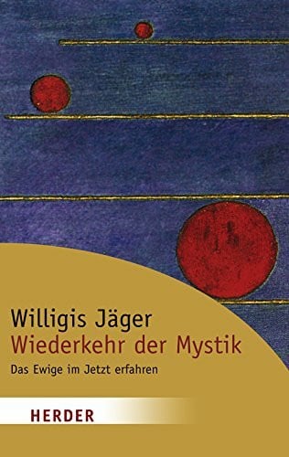 Jäger, Willigis Wiederkehr der Mystik: Das Ewige im Jetzt erfahren (HERDER spektrum)