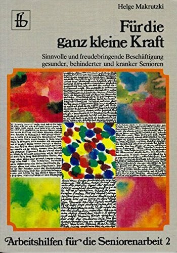 Helge Makrutzki Für die ganz kleine Kraft. Sinnvolle und freudebringende Beschäftigung gesunder, behinderter und kranker Senioren