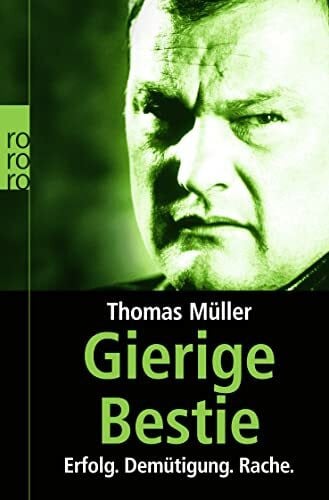 Müller, Thomas Gierige Bestie: Erfolg. Demütigung. Rache.