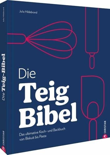 Hildebrand, Julia Ruby Die Teig-Bibel: Das ultimative Grundlagenkoch- & Backbuch für Teige aller Art. Von Ausbackteigen über Pizza & Brot bis Rührkuchen