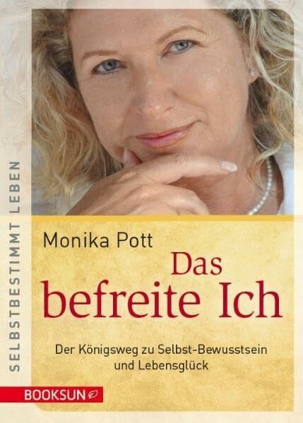 Pott, Monika Das befreite Ich: Der Königsweg zu Selbst-Bewusstsein und Lebensglück (selbstbestimmt leben)